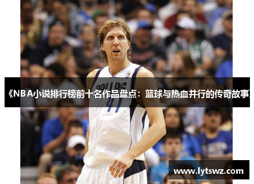 《NBA小说排行榜前十名作品盘点：篮球与热血并行的传奇故事》