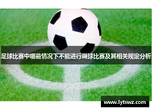 足球比赛中哪些情况下不能进行踢球比赛及其相关规定分析