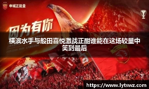 必一横滨水手与般田喜悦激战正酣谁能在这场较量中笑到最后